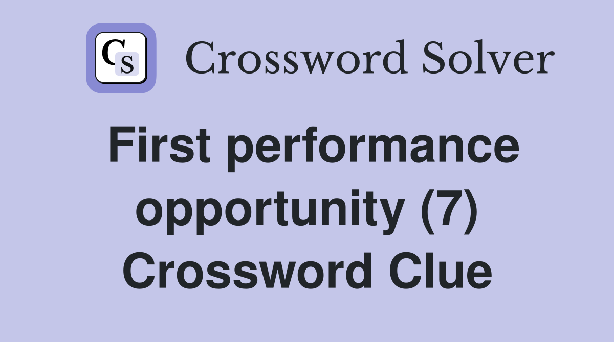 First performance opportunity (7) Crossword Clue