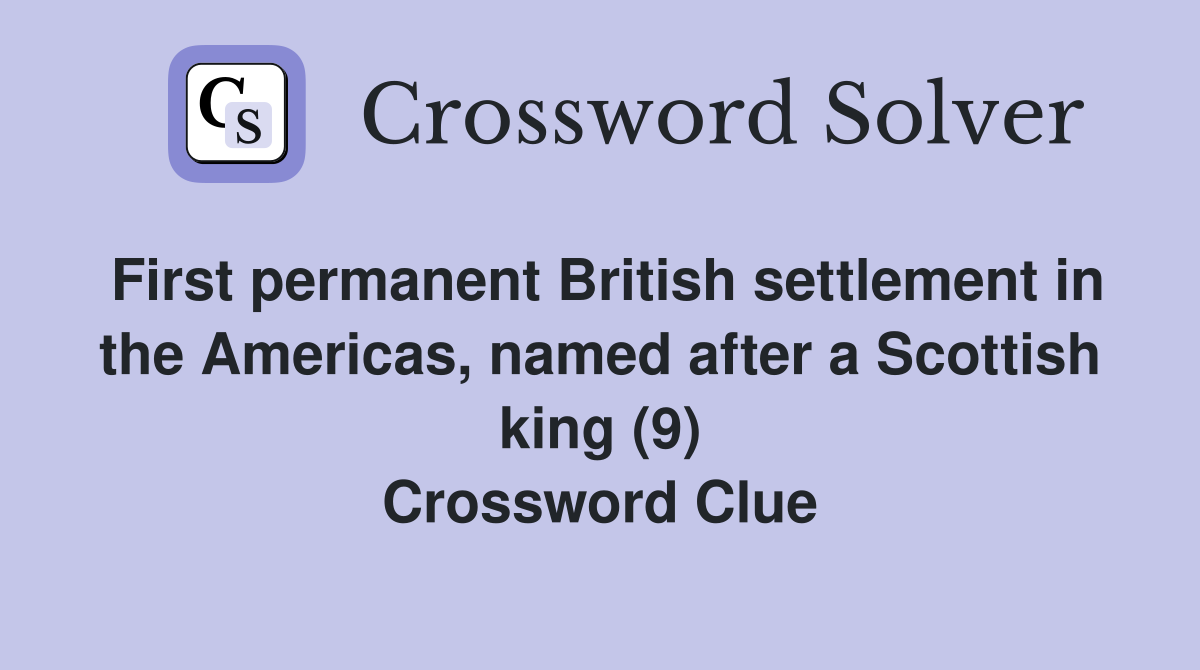 First permanent British settlement in the Americas, named after a Scottish king (9) Crossword Clue