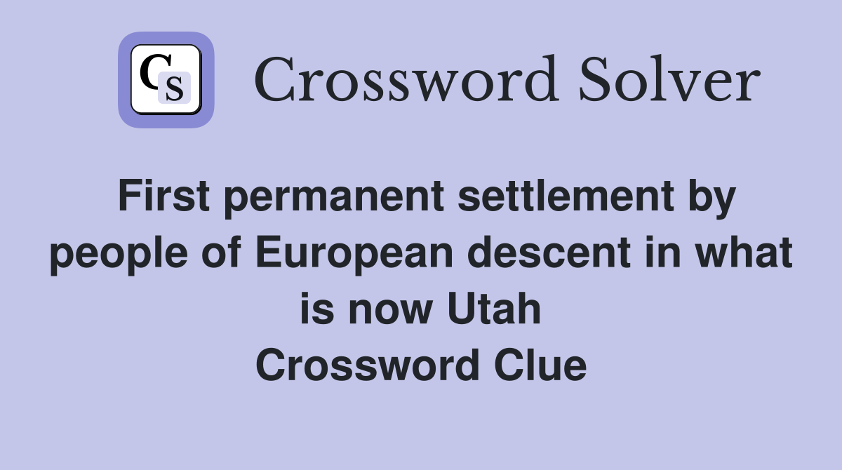 First permanent settlement by people of European descent in what is now Utah Crossword Clue