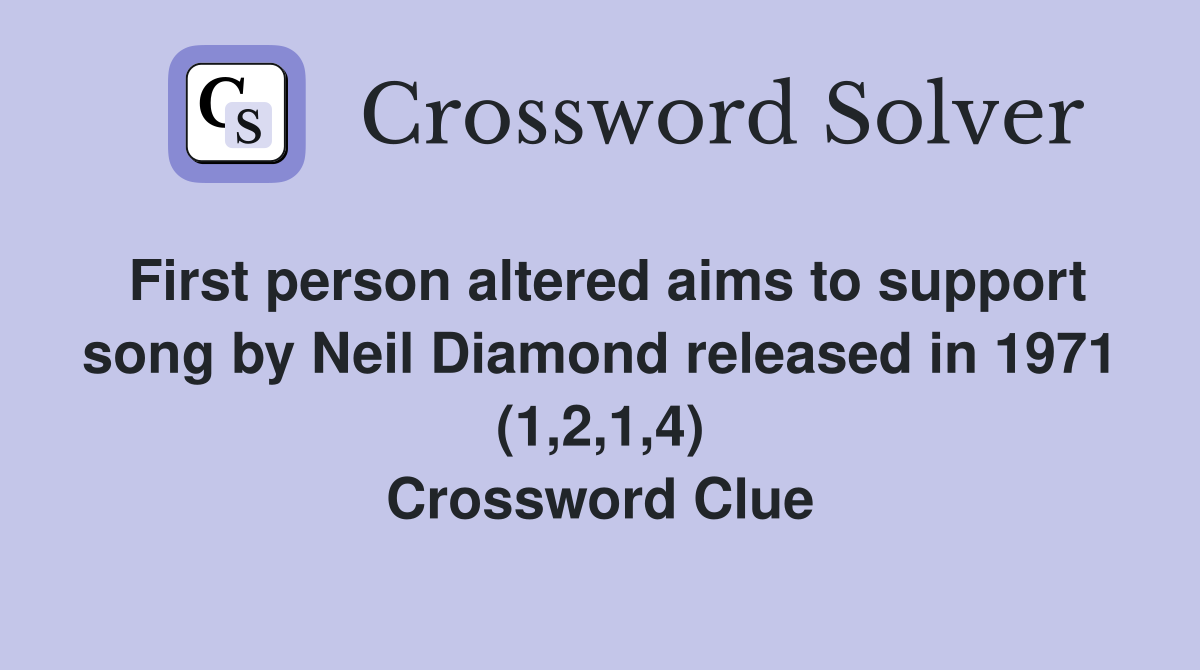 First person altered aims to support song by Neil Diamond released in 1971 (1,2,1,4) Crossword Clue