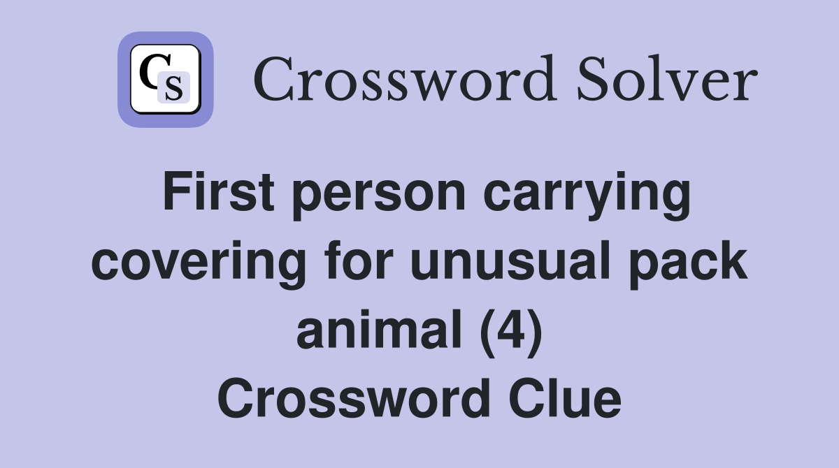 First person carrying covering for unusual pack animal (4) Crossword Clue