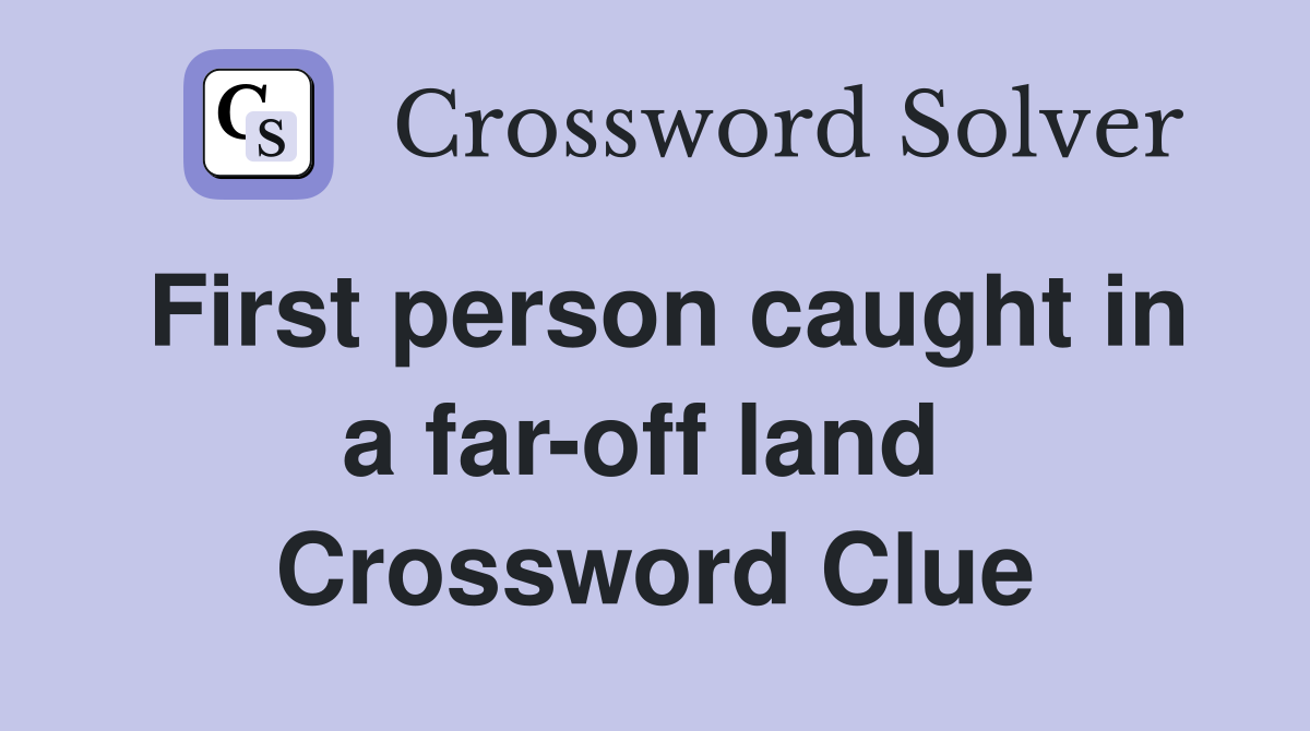 First person caught in a far-off land  Crossword Clue