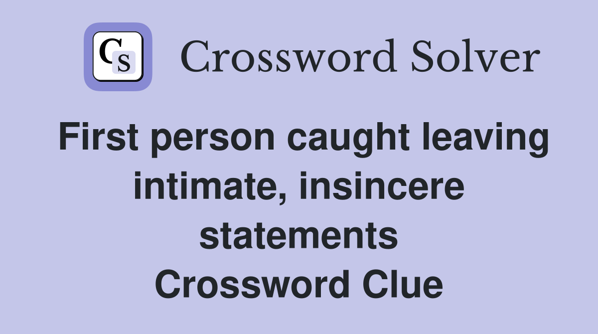 First person caught leaving intimate, insincere statements Crossword Clue