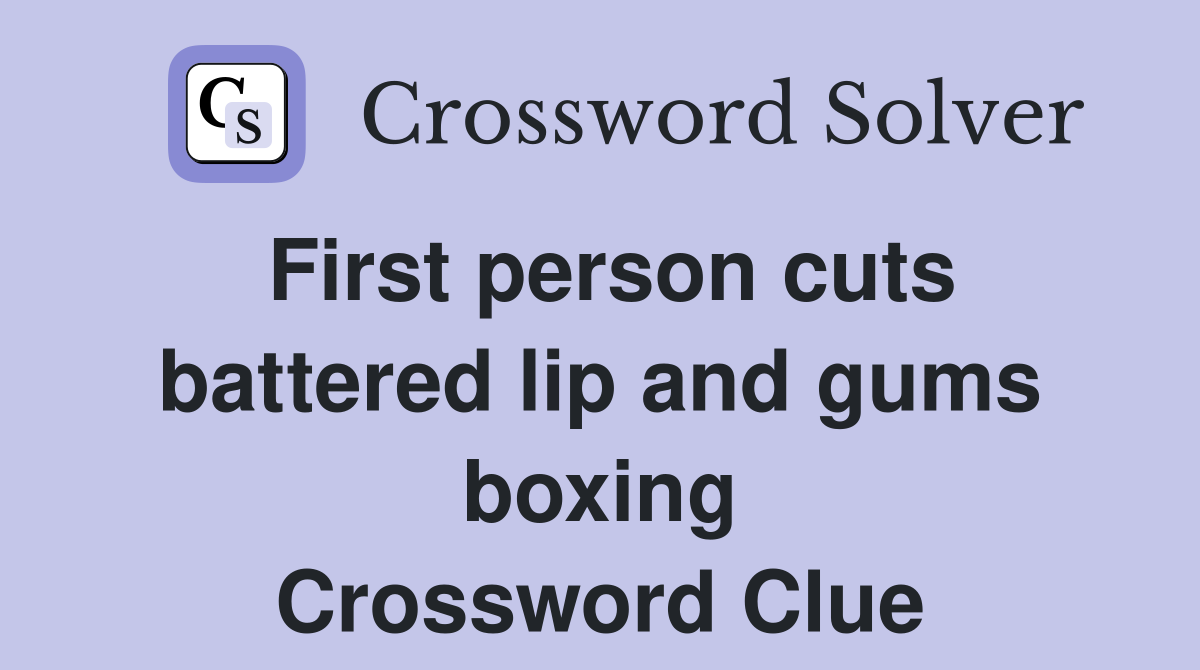 First person cuts battered lip and gums boxing Crossword Clue