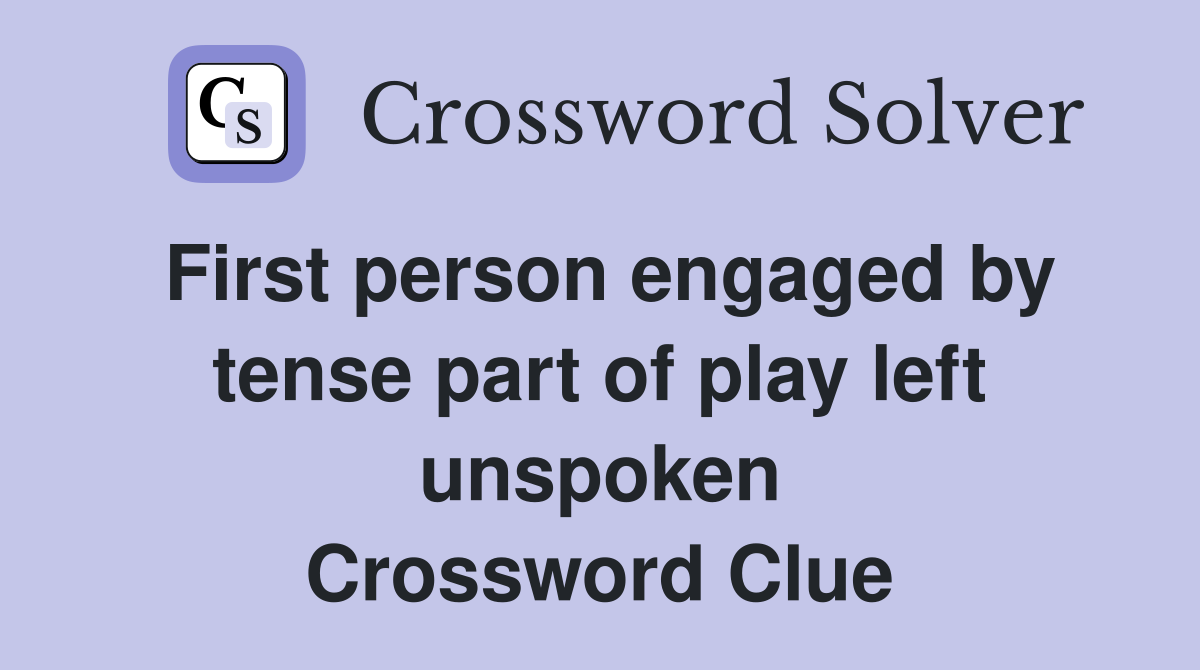 First person engaged by tense part of play left unspoken Crossword Clue