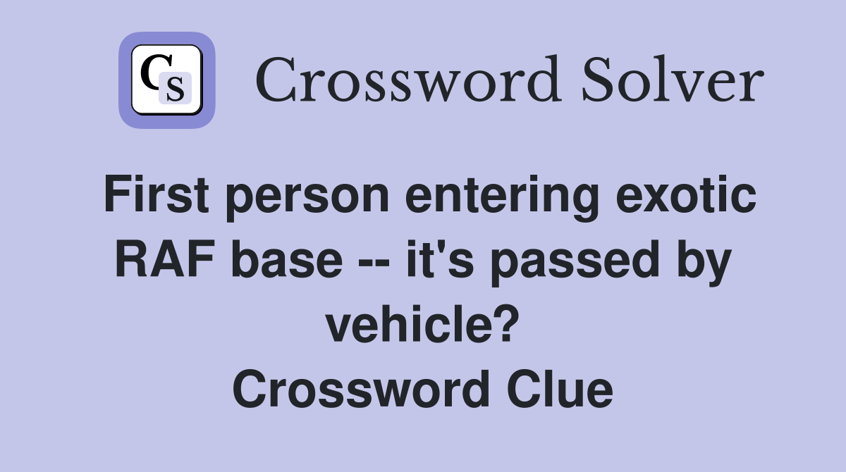 First person entering exotic RAF base -- it's passed by vehicle? Crossword Clue