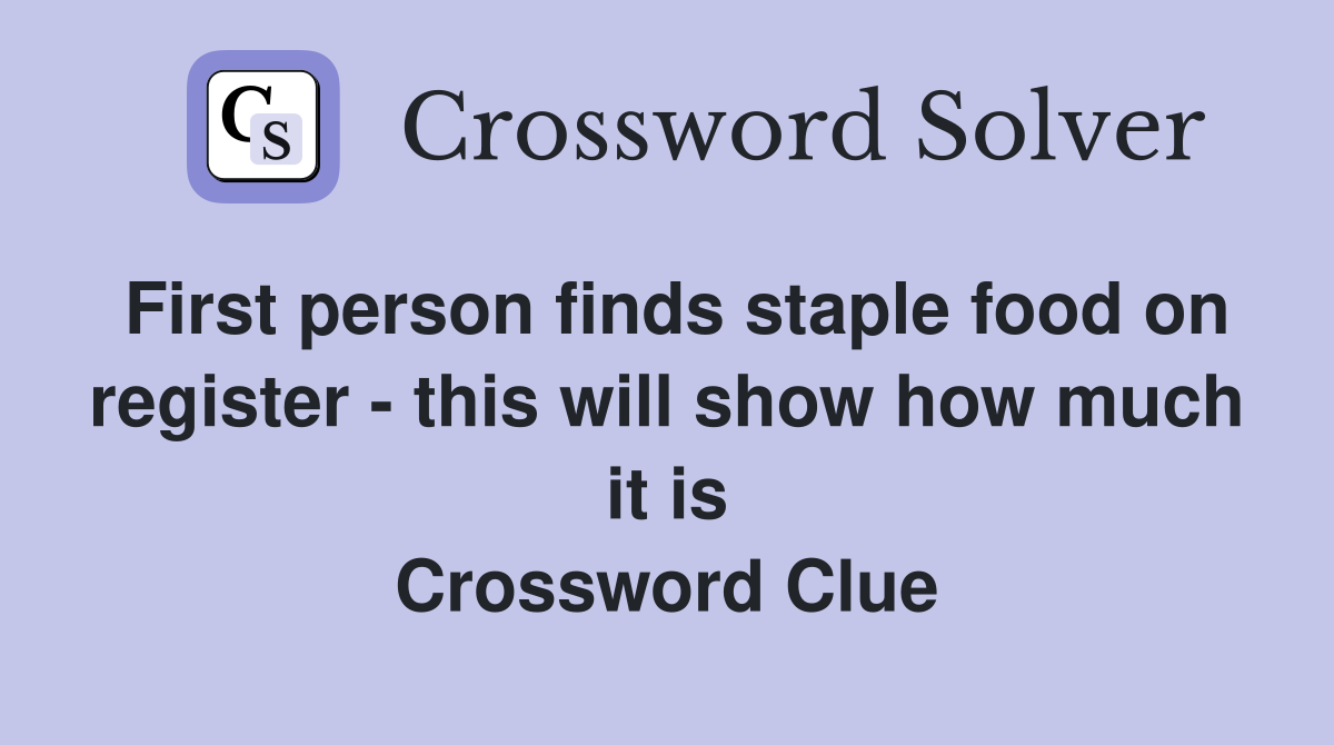 First person finds staple food on register - this will show how much it is Crossword Clue