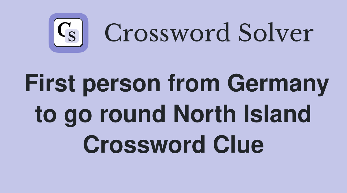 First person from Germany to go round North Island Crossword Clue