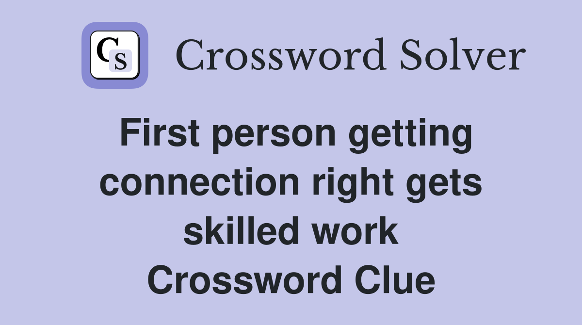 First person getting connection right gets skilled work Crossword Clue