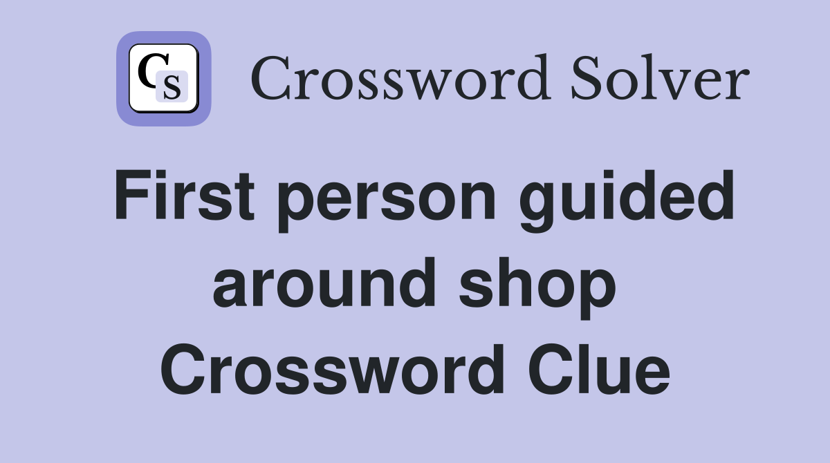 First person guided around shop Crossword Clue