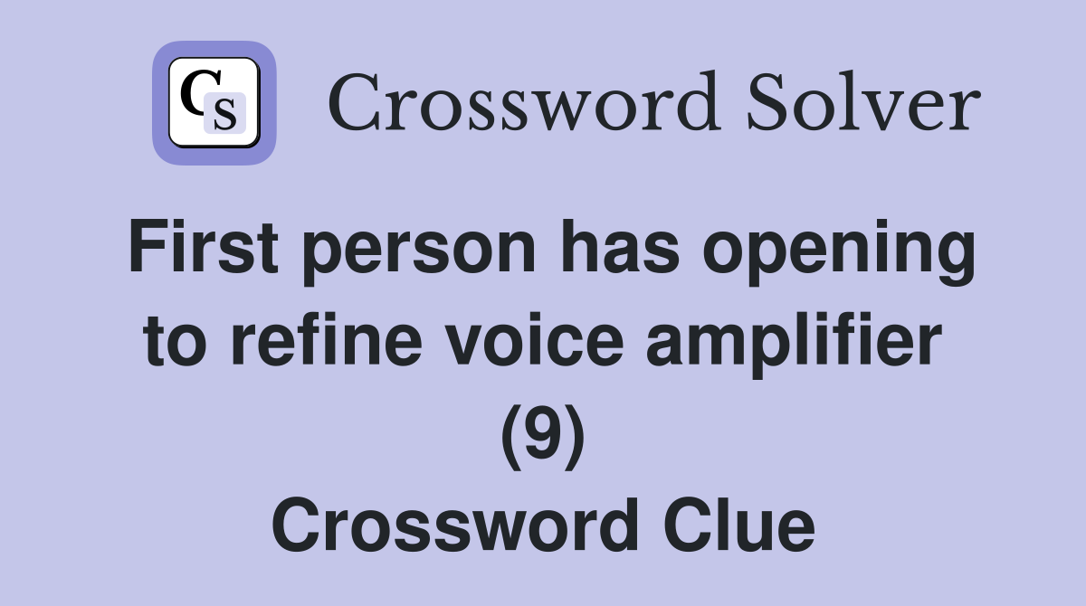 First person has opening to refine voice amplifier (9) Crossword Clue