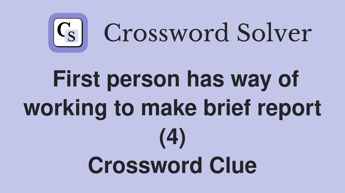 First person has way of working to make brief report (4) Crossword Clue