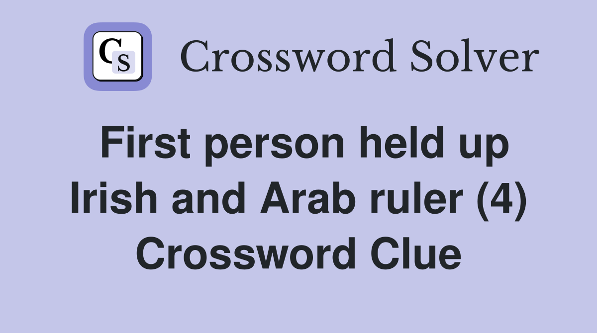 First person held up Irish and Arab ruler (4) Crossword Clue