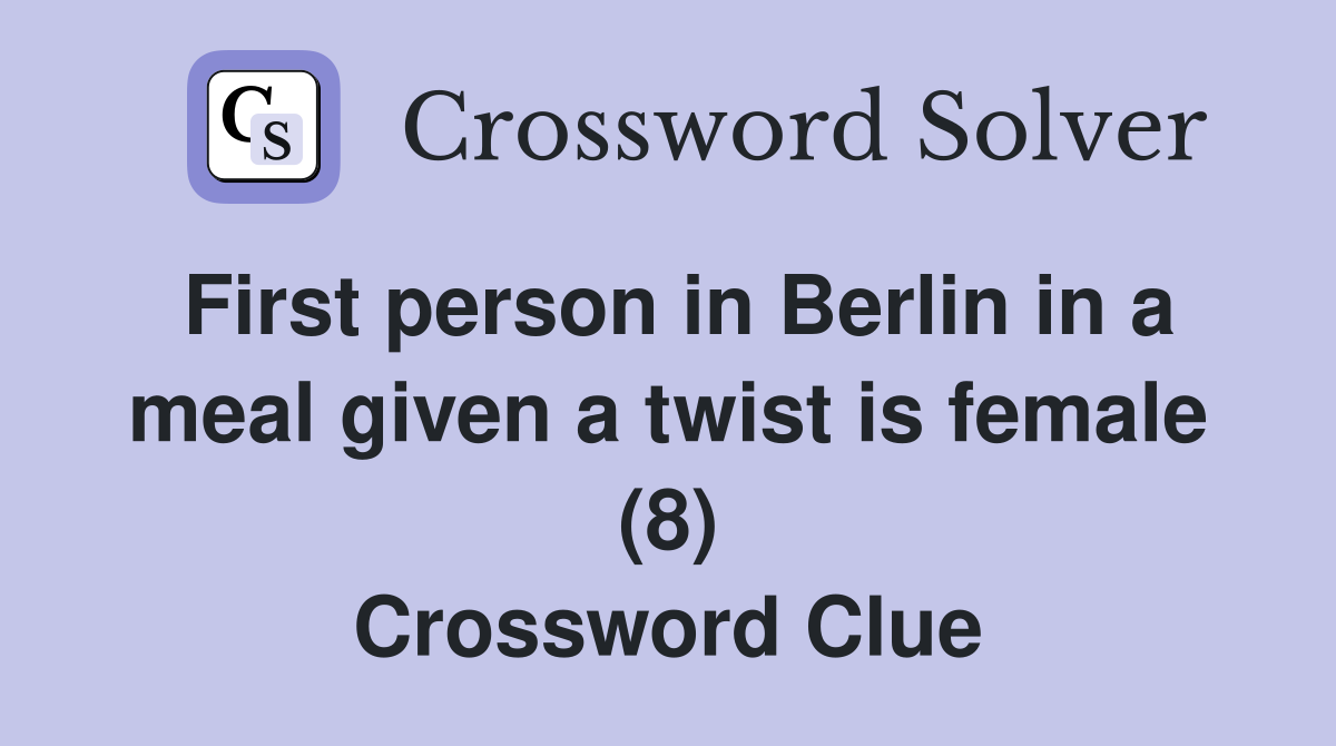 First person in Berlin in a meal given a twist is female (8) Crossword Clue