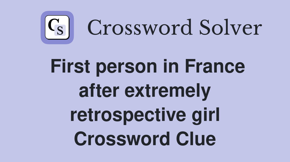 First person in France after extremely retrospective girl Crossword Clue