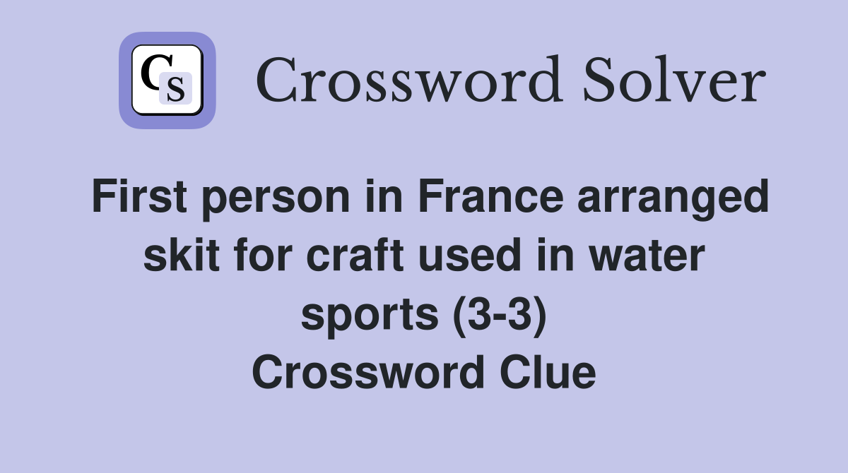 First person in France arranged skit for craft used in water sports (3-3) Crossword Clue