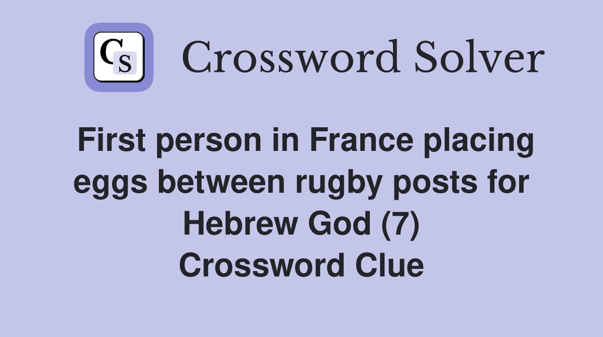 First person in France placing eggs between rugby posts for Hebrew God (7) Crossword Clue