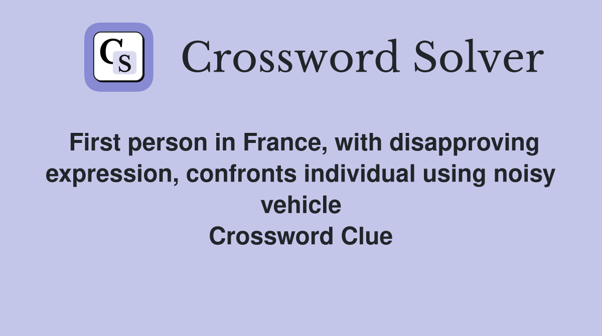 First person in France, with disapproving expression, confronts individual using noisy vehicle Crossword Clue