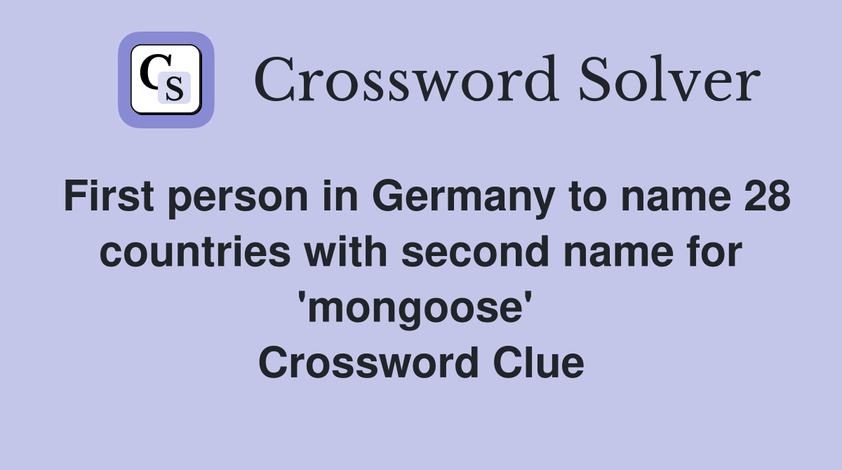 First person in Germany to name 28 countries with second name for 'mongoose'  Crossword Clue