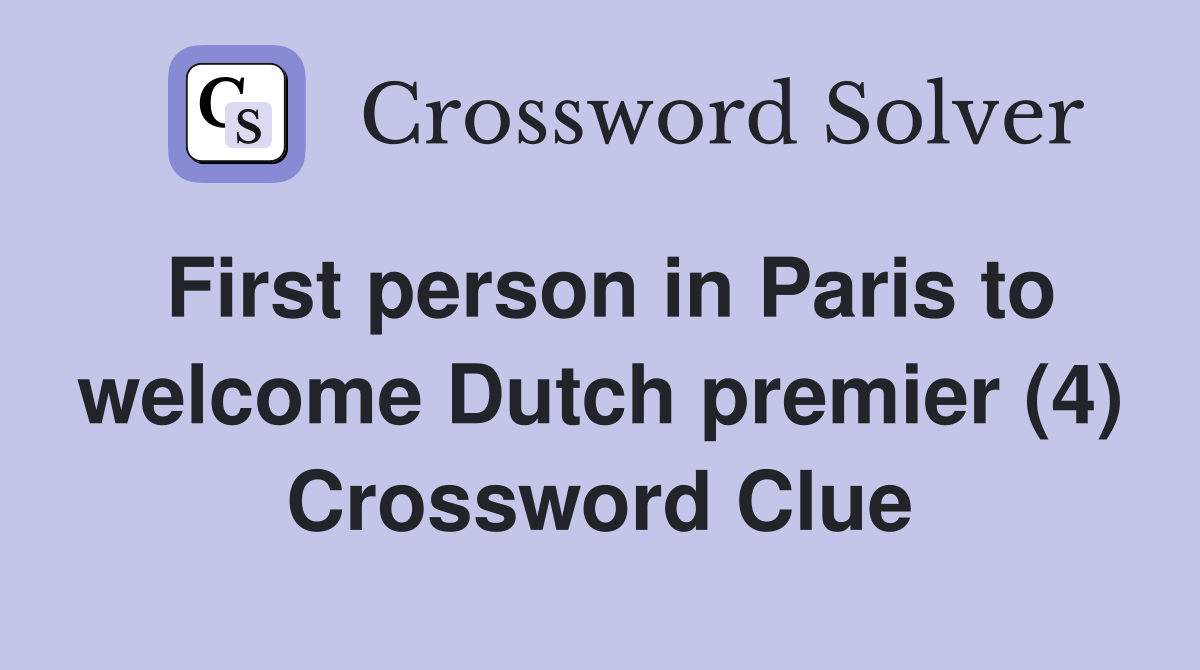 First person in Paris to welcome Dutch premier (4) Crossword Clue