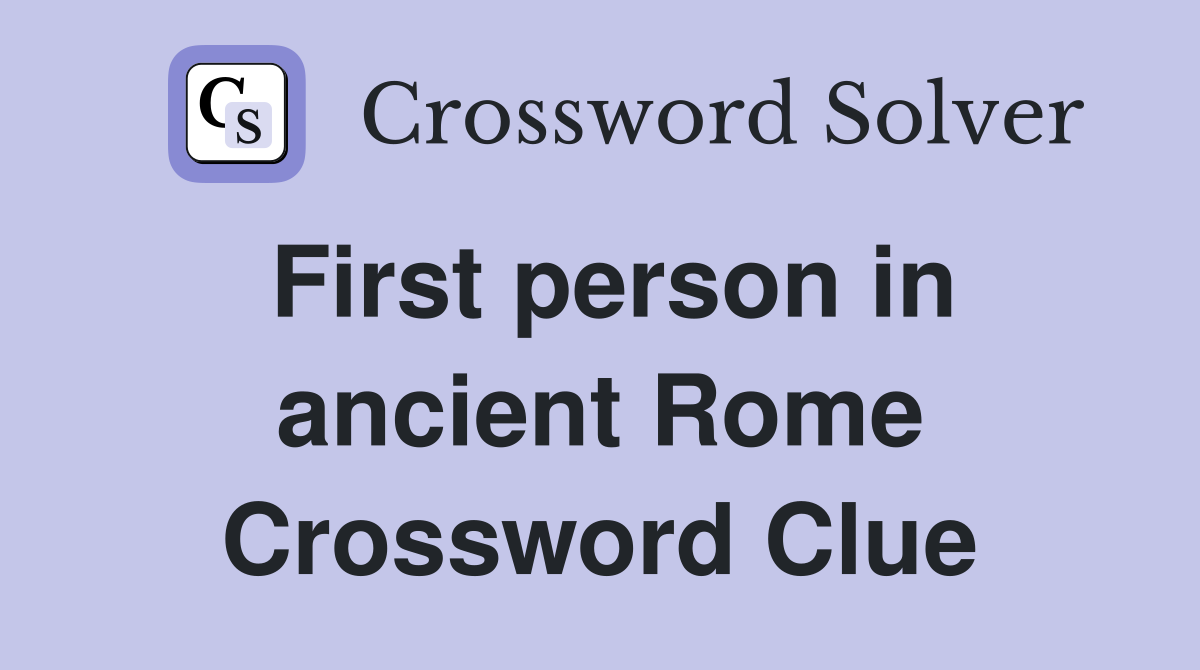 First person in ancient Rome Crossword Clue