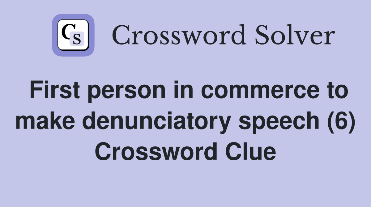 First person in commerce to make denunciatory speech (6) Crossword Clue