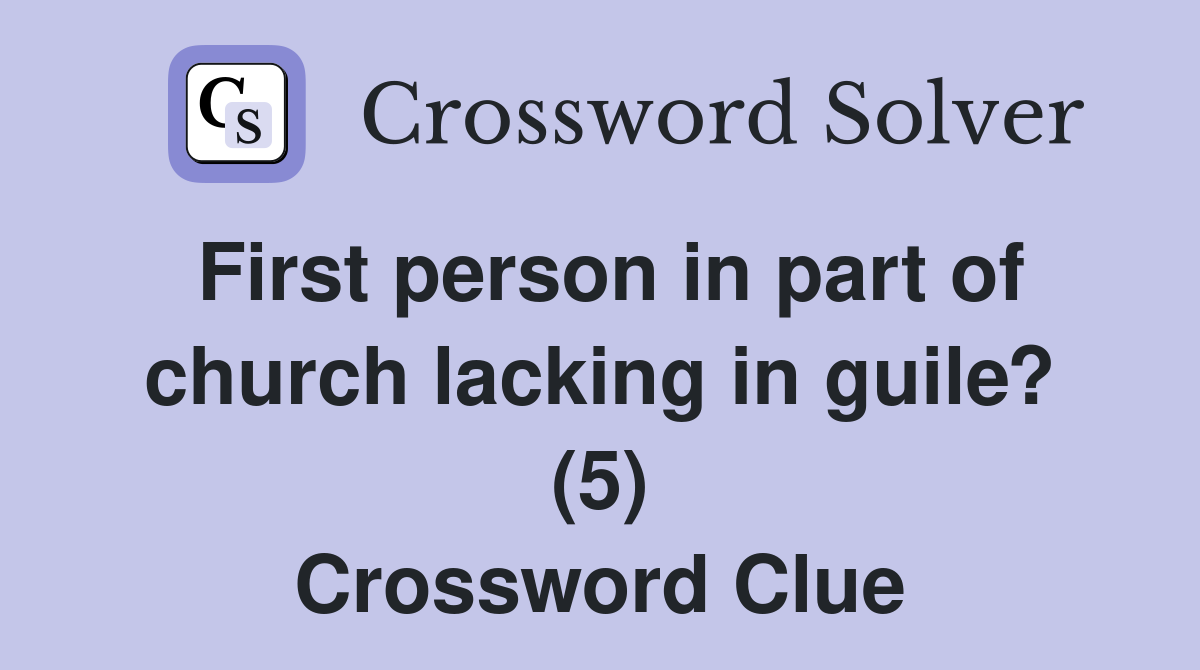 First person in part of church lacking in guile? (5) Crossword Clue
