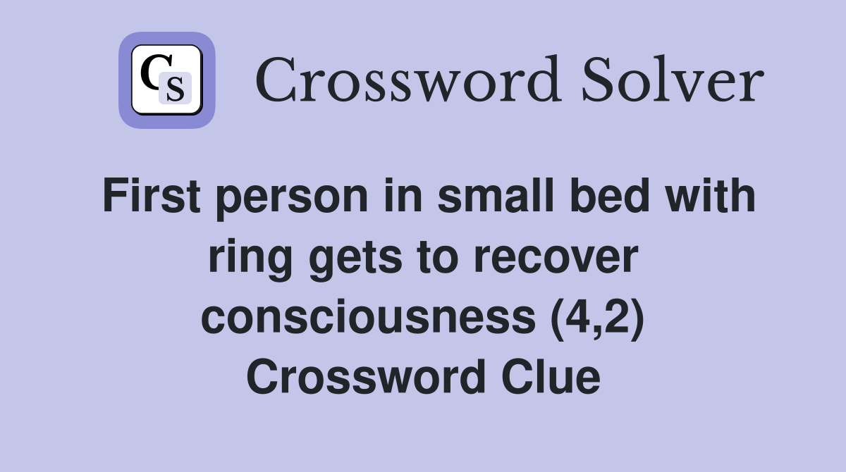 First person in small bed with ring gets to recover consciousness (4,2) Crossword Clue