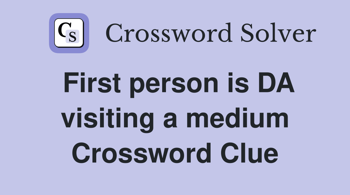 First person is DA visiting a medium Crossword Clue