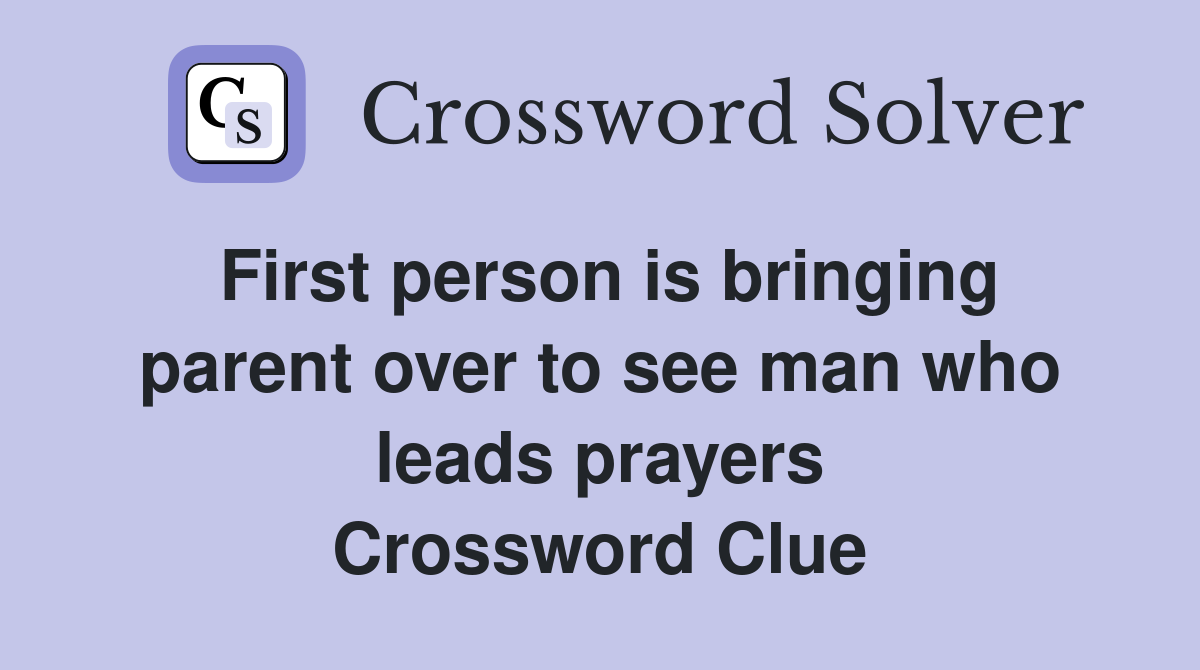 First person is bringing parent over to see man who leads prayers Crossword Clue