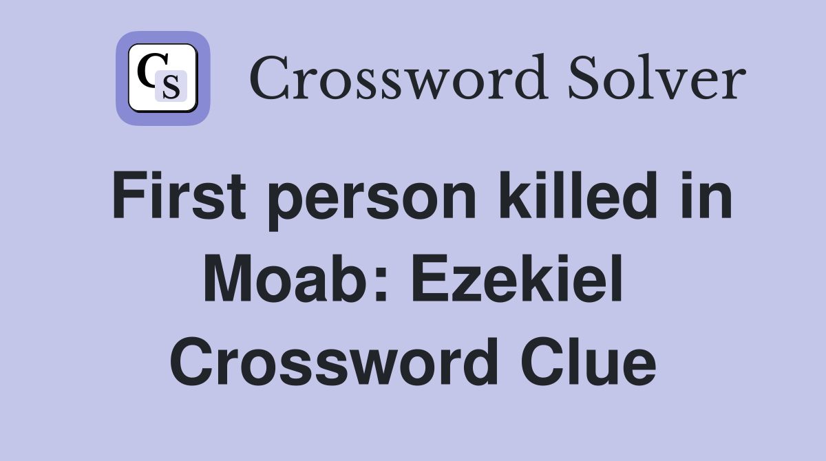 First person killed in Moab: Ezekiel Crossword Clue