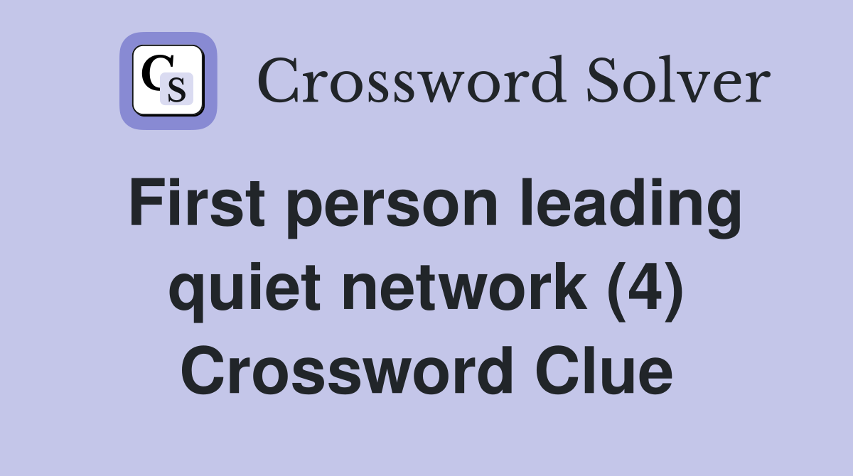 First person leading quiet network (4) Crossword Clue