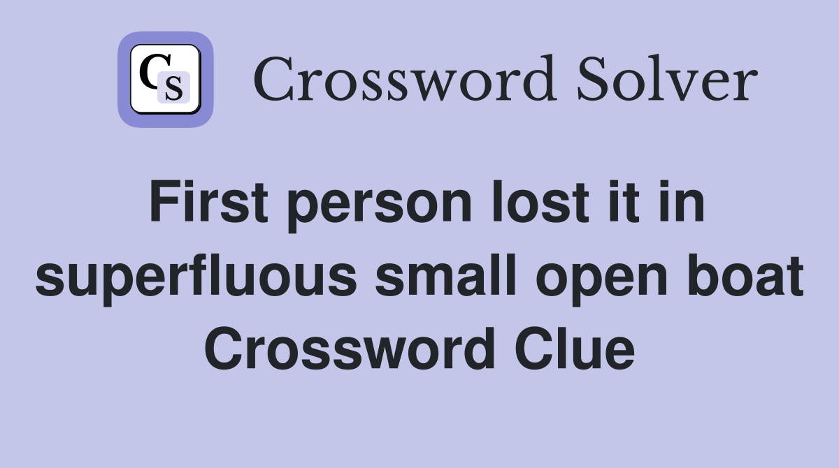 First person lost it in superfluous small open boat Crossword Clue