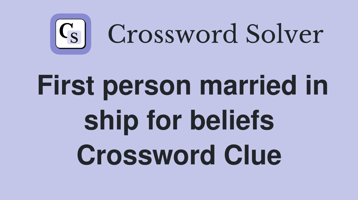 First person married in ship for beliefs Crossword Clue