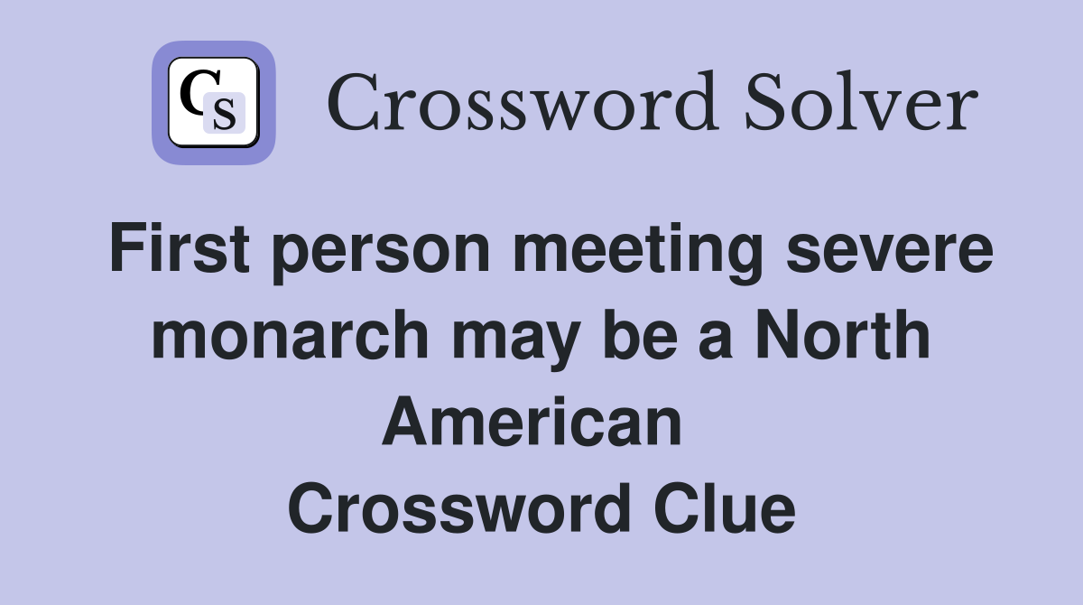 First person meeting severe monarch may be a North American  Crossword Clue