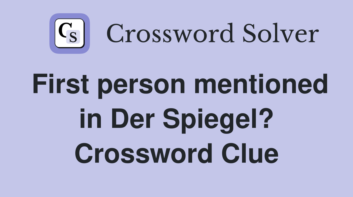 First person mentioned in Der Spiegel? Crossword Clue