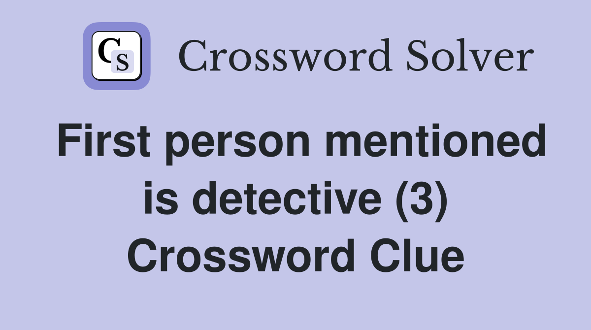 First person mentioned is detective (3) Crossword Clue
