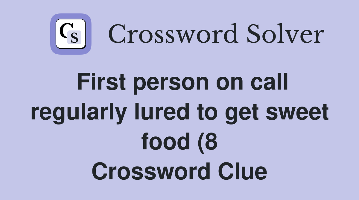 First person on call regularly lured to get sweet food (8) Crossword First person on call regularly lured to get sweet food (8) Crossword