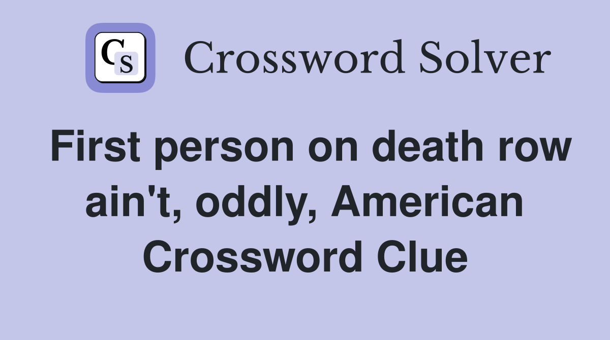 First person on death row ain't, oddly, American Crossword Clue