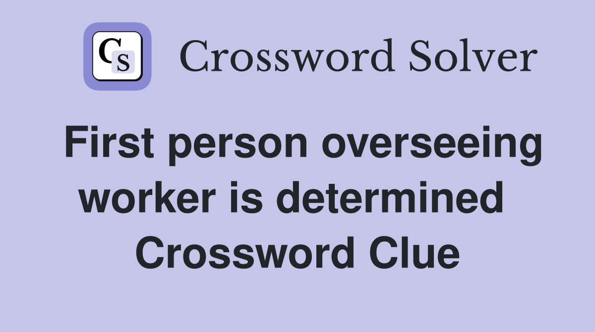 First person overseeing worker is determined  Crossword Clue