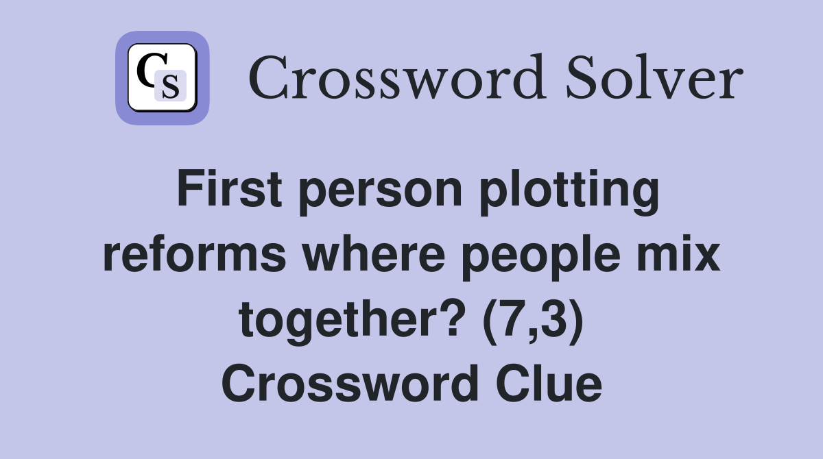 First person plotting reforms where people mix together? (7,3) Crossword Clue