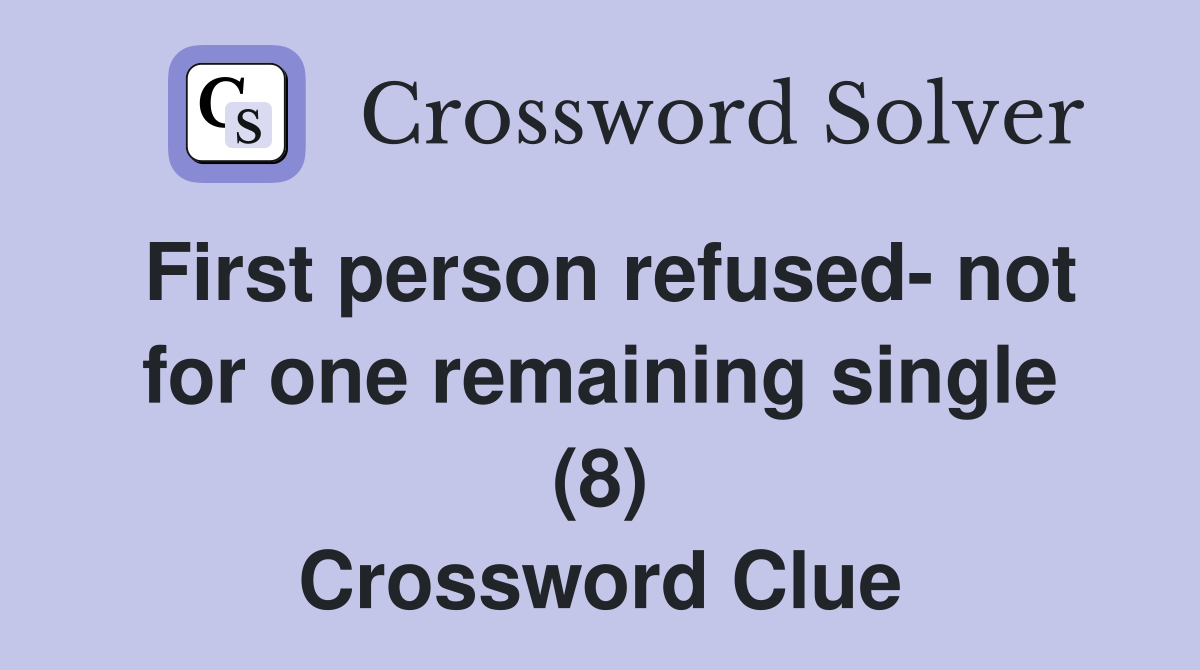 First person refused- not for one remaining single (8) Crossword Clue