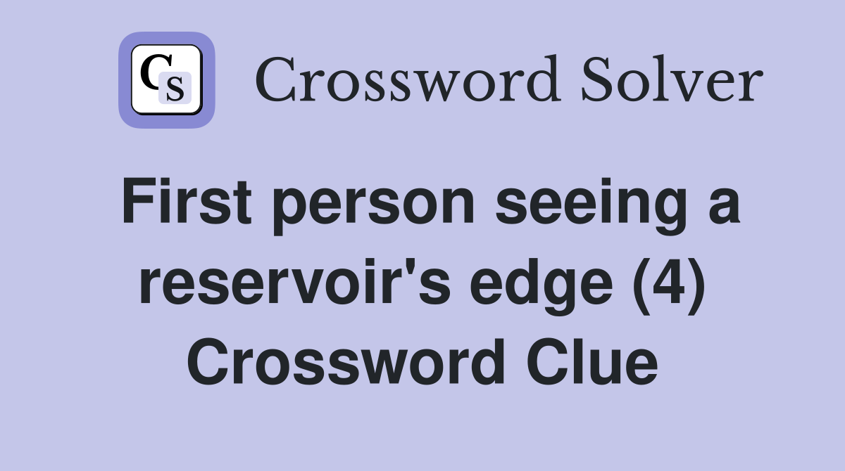 First person seeing a reservoir's edge (4) Crossword Clue