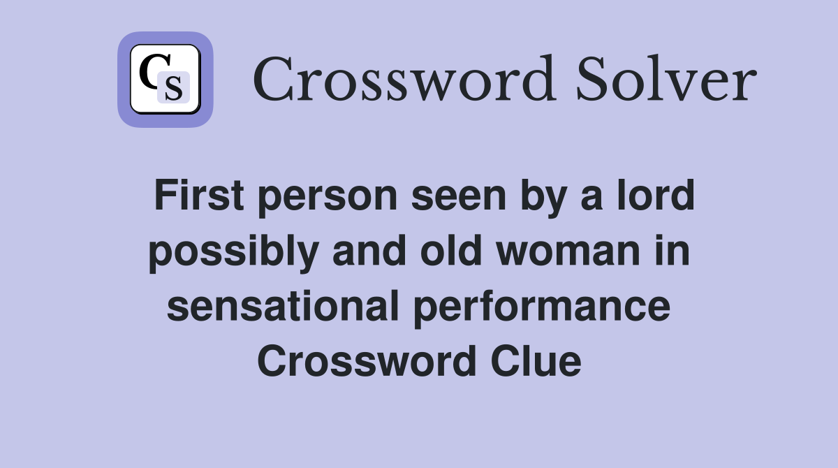 First person seen by a lord possibly and old woman in sensational performance Crossword Clue