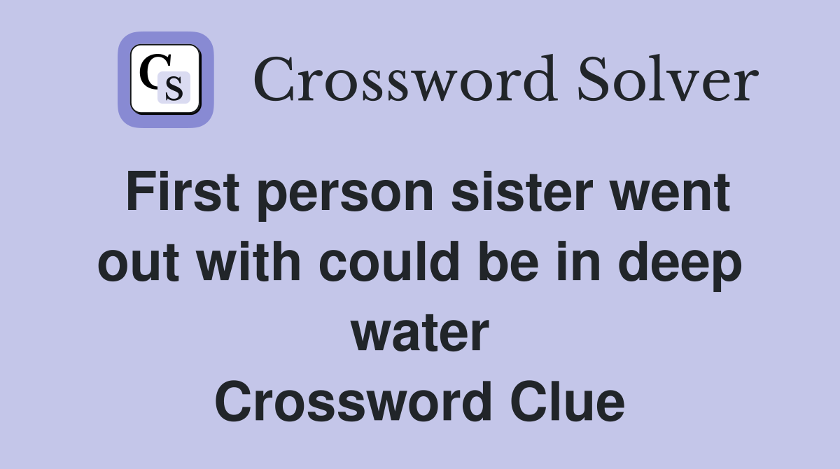 First person sister went out with could be in deep water Crossword Clue