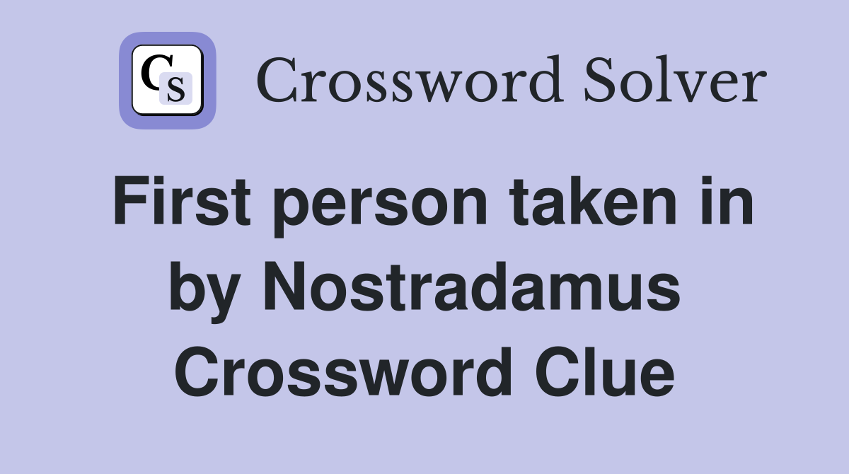First person taken in by Nostradamus Crossword Clue