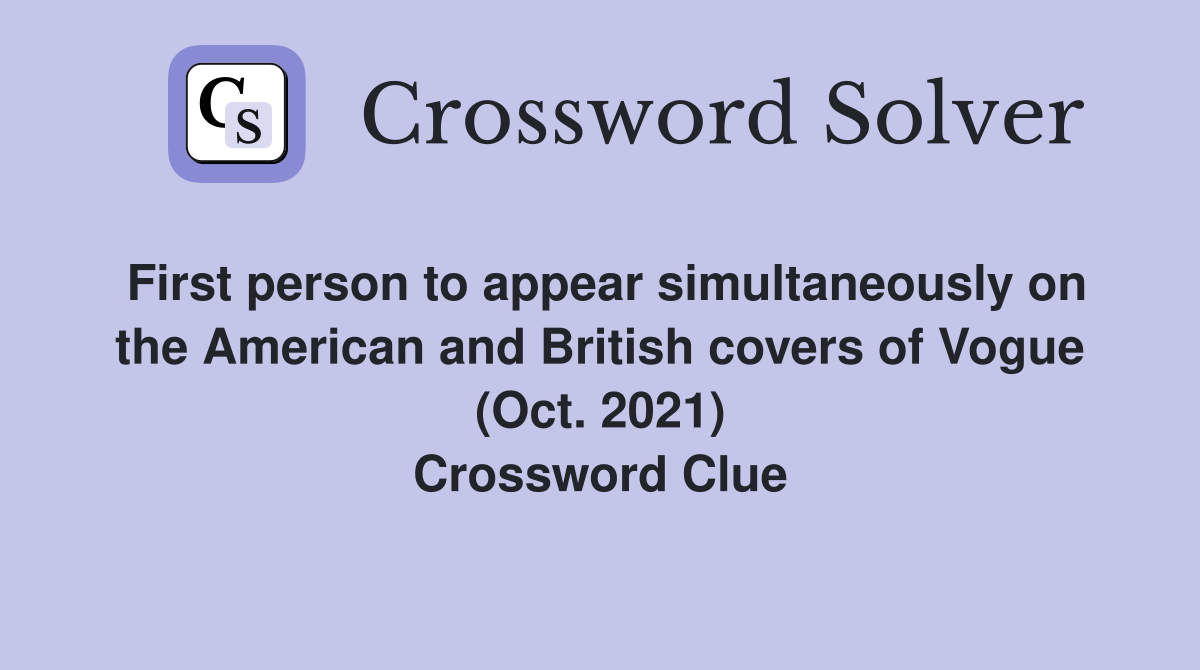 First person to appear simultaneously on the American and British covers of Vogue (Oct. 2021) Crossword Clue