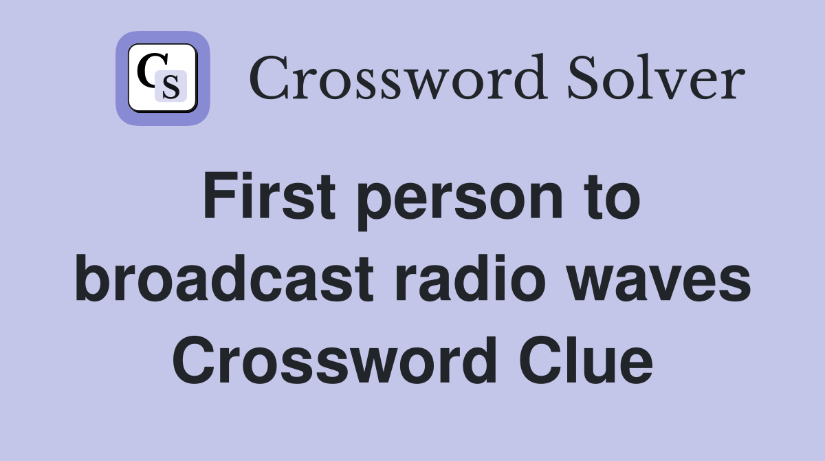 First person to broadcast radio waves Crossword Clue