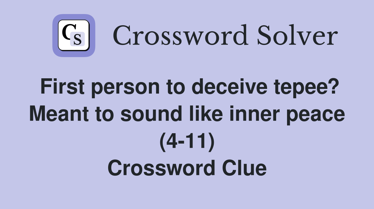 First person to deceive tepee? Meant to sound like inner peace (4-11) Crossword Clue