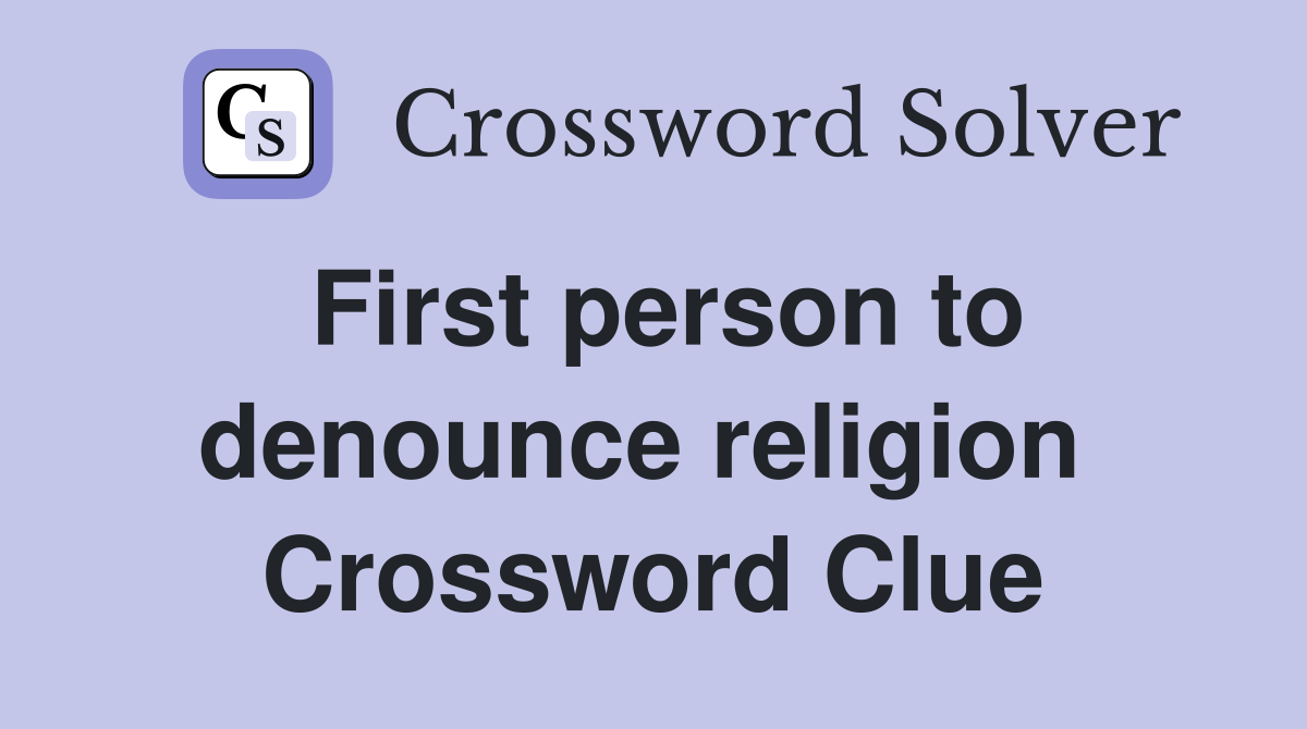 First person to denounce religion  Crossword Clue
